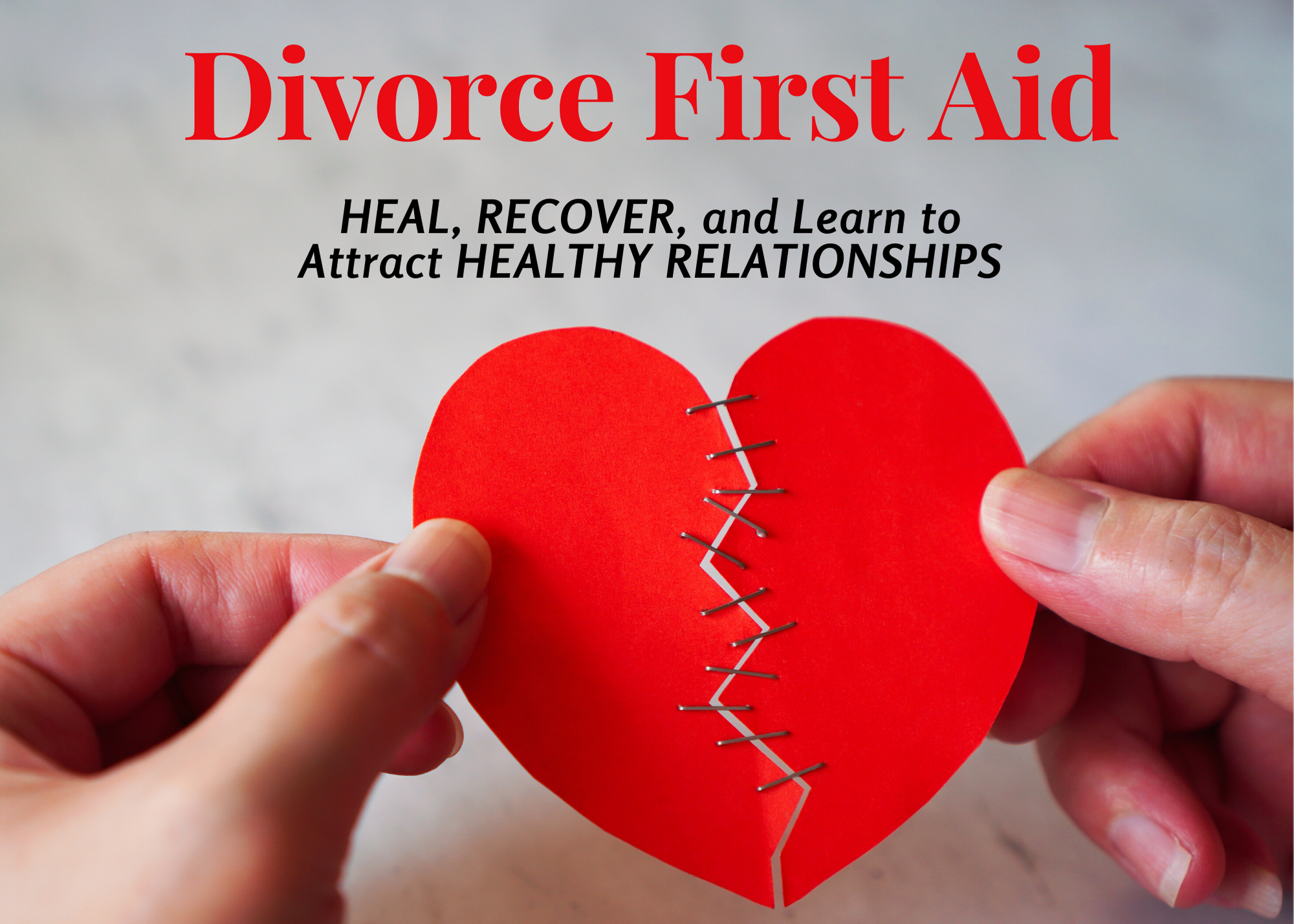 Breakup First Aid ~ Heal, Recover, and Learn to Attract Healthy Relationships