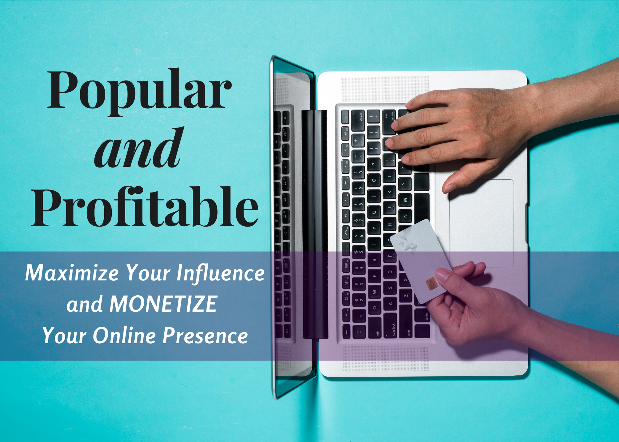 Popular and Profitable ~ Maximize Your Influence and Monetize Your Online Presence