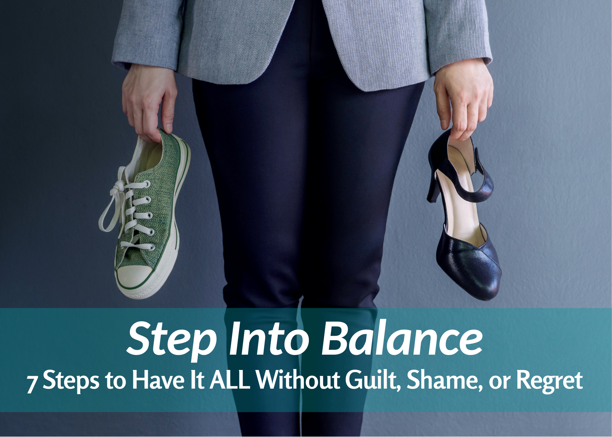 Stepping Into Balance ~ 7 Steps to Have It ALL Without Guilt, Shame, or Regrets